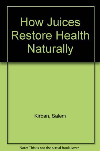 How Juices Restore Health Naturally by Salem Kirban