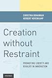 Creation without Restraint : Promoting Liberty and Rivalry in Innovation, Bohannan, Christina and Hovenkamp, Herbert, 0199738831