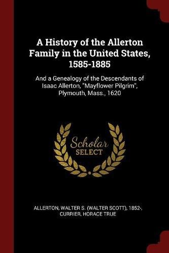A History of the Allerton Family in the United States, 1585-1885: And a Genealogy of the Descendants of Isaac Allerton, 