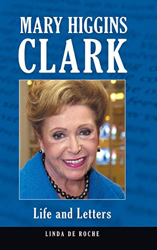 Mary Higgins Clark: Life and Letters by Linda De Roche