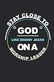Stay Close To God Like Skinny jeans On A Worship Leader: Funny Blank Lined Journal Notebook, 120 Pag by Spiritual Designs