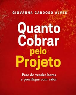 Livro Quanto Cobrar pelo Projeto: Pare de vender horas e precifique com valor