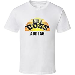 Audi A6 Like a Boss Car Lovers T shirt 2XL White