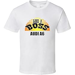 Audi A6 Like a Boss Car Lovers T shirt 2XL White