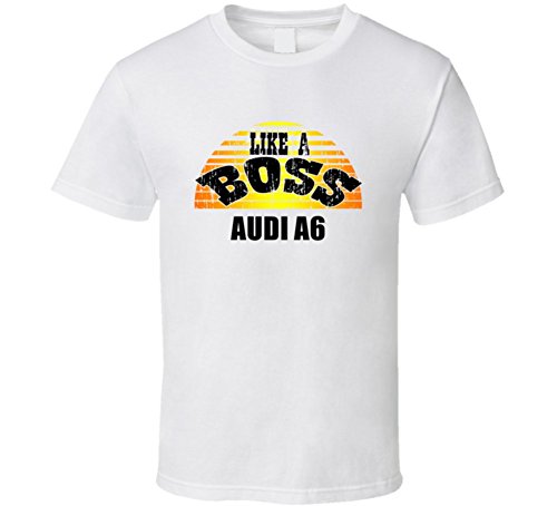 Audi A6 Like a Boss Car Lovers T shirt 2XL White