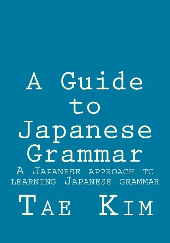 A Guide to Japanese Grammar: A Japanese approach to learning Japanese grammar