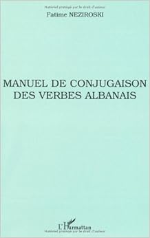 Manuel de conjugaison des verbes albanais, by Fatime Neziroski Manuel de conjugaison des verbes albanais, by Fatime Neziroski