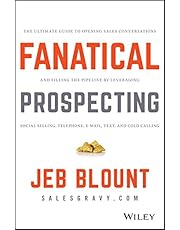 Fanatical Prospecting: The Ultimate Guide to Opening Sales Conversations and Filling the Pipeline by Leveraging Social Selling, Telephone, Email, Text, and Cold Calling (Jeb Blount)