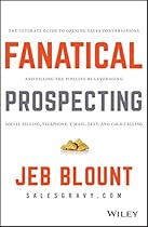 Fanatical Prospecting: The Ultimate Guide to Opening Sales Conversations and Filling the Pipeline by Leveraging Social Selling, Telephone, Email, Text, and Cold Calling