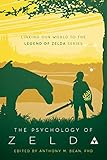 The Psychology of Zelda: Linking Our World to the Legend of Zelda Series The Psychology of Zelda: Linking Our World to the Legend of Zelda Series
