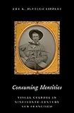 Amy Lippert, "Consuming Identities: Visual Culture in Nineteenth-Century San Francisco" (Oxford UP, 2018)