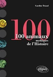 100 animaux mythiques de l'histoire