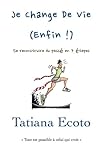 Je change de vie, enfin !: Se reconstruire du passé en 7 étapes (French Edition) by
