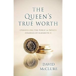 The Queen’s True Worth: Unravelling the public & private finances of Queen Elizabeth II