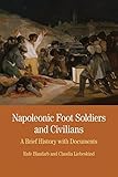 Napoleonic Foot Soldiers and Civilians: A Brief History with Documents (The Bedford Series in Histor by 