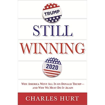 Still Winning: Why America Went All In on Donald Trump-And Why We Must Do It Again Still Winning: Why America Went All In on Donald Trump-And Why We Must Do It Again