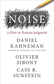 Noise: A Flaw in Human Judgment