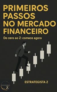 Livro Primeiros Passos no Mercado Financeiro: Do zero ao Z: comece agora.