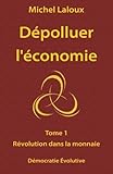 Image de Dépolluer l'économie: Tome 1 - Révolution dans la monnaie (Volume 1) (French Edition)