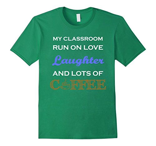 Mens My Classroom Runs On Love Laughter & Lots Of Coffee T-Shirt Medium Kelly Green