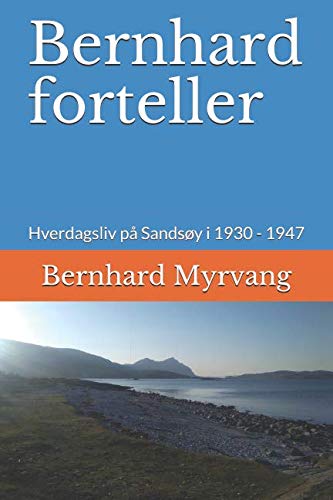 Bernhard forteller: Hverdagsliv på Sandsøy i 1930 - 1947 (Norwegian Edition) by Mr Bernhard Myrvang Ø, Mrs Mona-Lisa Hovland