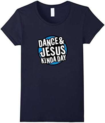 Womens Dance &amp; Jesus Kinda Day, Christian Dancing Fun Dancer Tshirt Large Navy