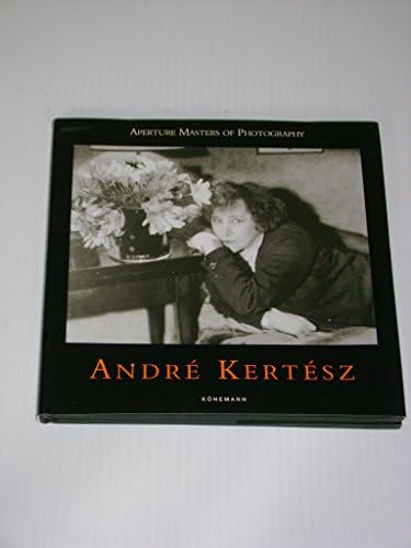 Andre Kertesz: His Life and Work: Pierre Borhan, Andre Kertesz