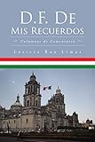 D.F. De Mis Recuerdos: Columnas De Comentario (Spanish Edition) by 