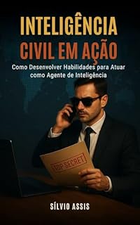 Livro Inteligência Civil em Ação: Como Desenvolver Habilidades para Atuar como Agente de Inteligência