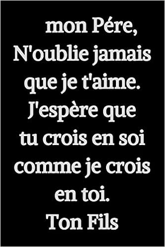 A Mon Pere N Oublie Jamais Que Je T Aime J Espere Comme Je Crois En Toi Ton Fils Carnet Pour Papa Avec Citations D Amour Pour Vos Peres Cadeau A 110 Pages Lignees 6x9 Pouce