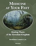 Medicine at Your Feet: Healing Plants of the Hawaiian Kingdom Vol. 1 by David Bruce Leonard