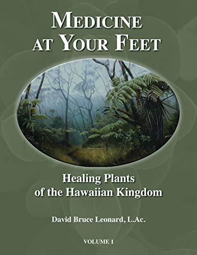 Medicine at Your Feet: Healing Plants of the Hawaiian Kingdom Vol. 1 by David Bruce Leonard