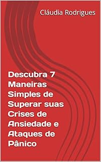 Livro Descubra 7 Maneiras Simples de Superar suas Crises de Ansiedade e Ataques de Pânico