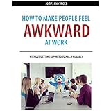 How to Make People Feel Awkward at Work: Without Getting Reported to HR… Probably