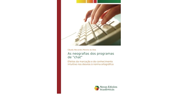 Amazon Com As Neografias Dos Programas De Chat Efeitos Da Marcacao E Do Conhecimento Intuitivo Nos Desvios A Norma Ortografica Portuguese Edition Moreira Da Silva Claudia Alexandra Books