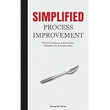 Simplified Process Improvement: The art of process improvement decoded into 5 simple steps