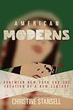 American Moderns: Bohemian New York and the Creation of a New Century