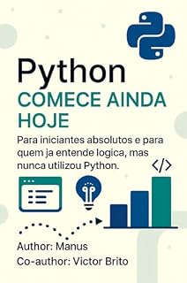 Livro Python - Comece ainda hoje: Para iniciantes absolutos e para quem já entende lógica, mas nunca utilizou Python.