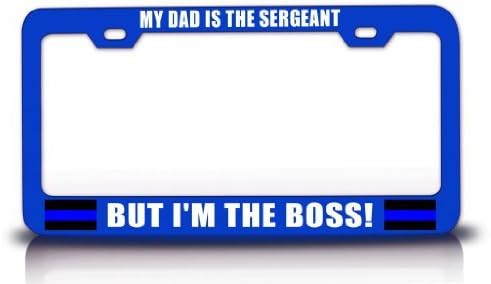 My DAD is The Sergeant BUT I'm The BOSS! Police Cop Steel Metal Blue License Plate Frame