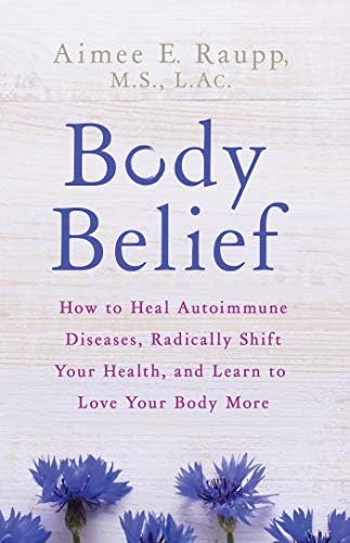 Body Belief: How to Heal Autoimmune Diseases, Radically Shift Your Health and Learn to Love Your Body More Hardcover โ 13 Mar 2018