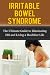 Irritable Bowel Syndrome: The Ultimate Guide to Eliminating IBS and Living a Healthier Life (The Ultimate IBS Diet Guide, Managing IBS for Real People, Take Control of IBS, Eating for IBS)