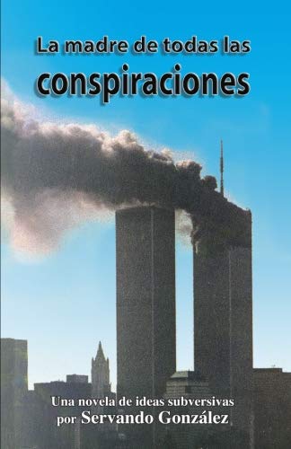 La madre de todas las conspiraciones: Una novela de ideas subversivas (Spanish Edition) by Servando Gonzalez