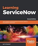 Learning ServiceNow: Administration and development on the Now platform, for powerful IT automation,