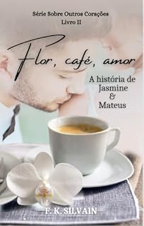 Livro Flor, café, amor: A história de Jasmine & Mateus (Sobre Outros Corações Livro 2)