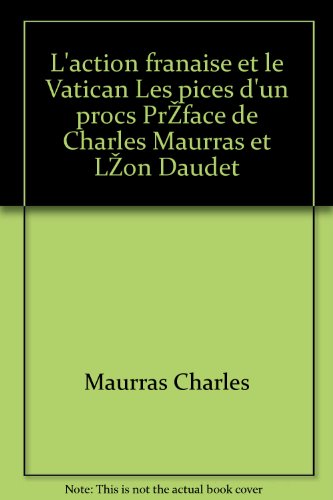 L'action française et le Vatican Les pièces d'un procès Préface de Charles Maurras et Léon Daudet