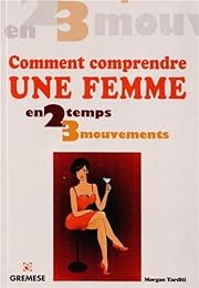 Comment comprendre une femme en 2 temps 3 mouvements