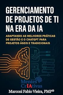 Livro Gerenciamento de Projetos de TI na Era da IA: Adaptando as Melhores Práticas de Gestão e o ChatGPT para Projetos Ágeis e Tradicionais (Mentes CrIAtivas)