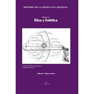 Historia de la musica en 6 bloques. bloque 6: Ética y estética (Música: Serie: Historia de la música) (Volume 6) (Spanish Edition)