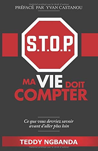 S.T.O.P. Ma vie doit compter: Ce que vous devriez savoir avant d'aller plus loin (French Edition)