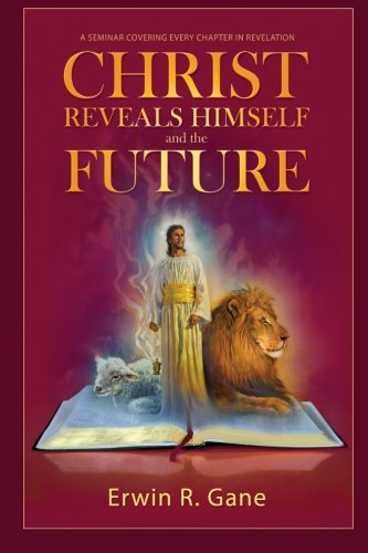 Christ Reveals Himself and the Future: A Seminar Covering  Every Chapter of Revelation
